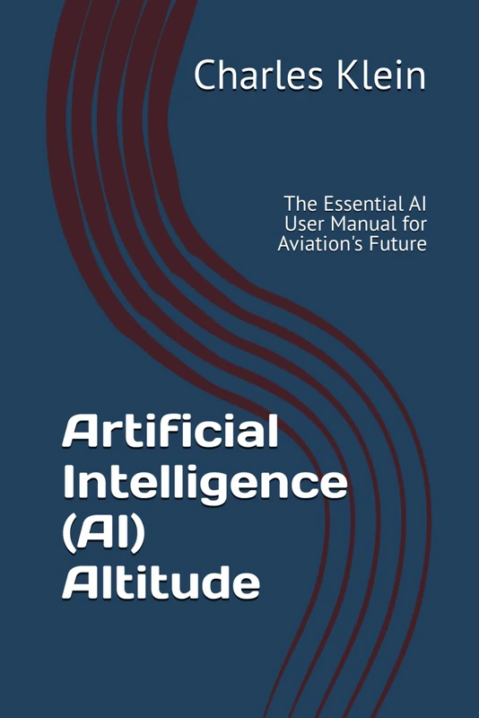 Artificial Intelligence (AI) Altitude: The Essential User Manual for Aviation's Future (AI User Guides)