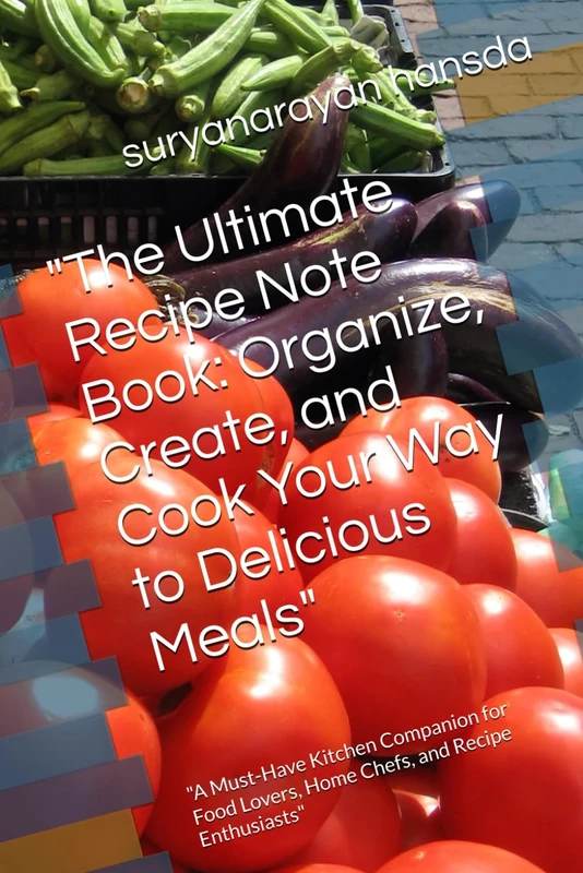 "The Ultimate Recipe Note Book: Organize, Create, and Cook Your Way to Delicious Meals": "A Must-Have Kitchen Companion for Food Lovers, Home Chefs, and Recipe Enthusiasts"