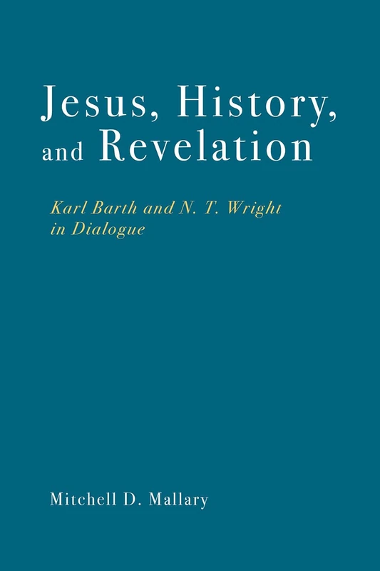 Jesus, History, and Revelation: Karl Barth and N. T. Wright in Dialogue