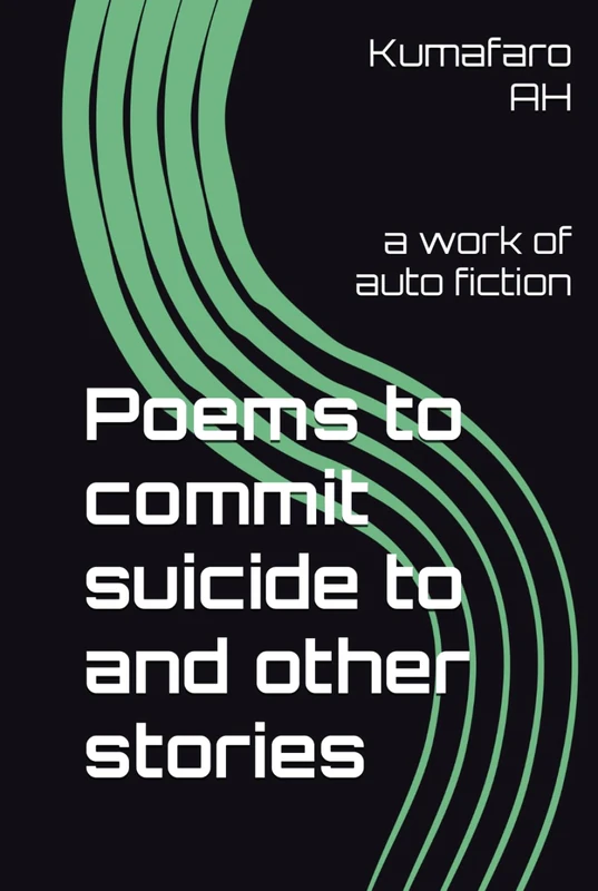 Poems to commit suicide to and other stories: a work of auto fiction