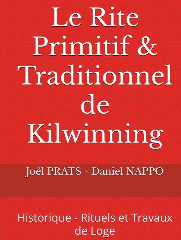 Le Rite Primitif & Traditionnel de KIlwinning: Historique - Rituels et Travaux de Loge