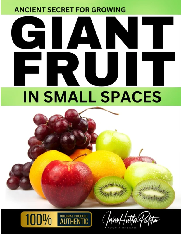 Ancient Secret For Growing GIANT FRUIT in SMALL SPACES (Jovan Hutton Pulitzer's Food Sustainability and Food Safety Book Series)