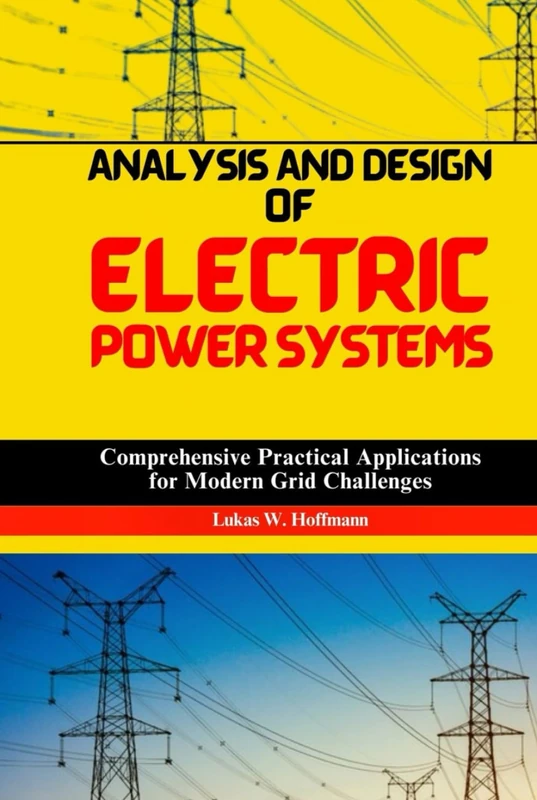 Analysis and Design of Electric Power Systems: Comprehensive Practical Applications for Modern Grid Challenges