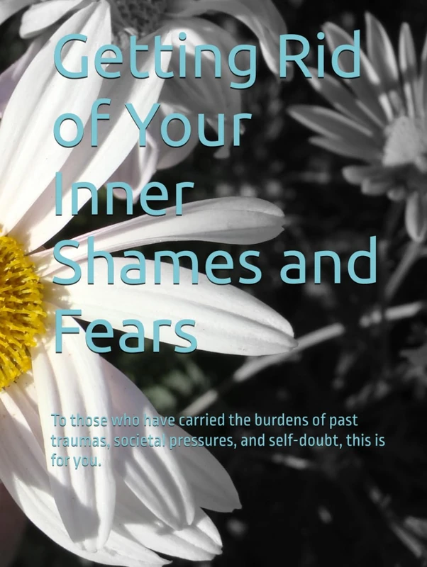 Getting Rid of Your Inner Shames and Fears: To those who have carried the burdens of past traumas, societal pressures, and self-doubt, this is for you. - Image 1