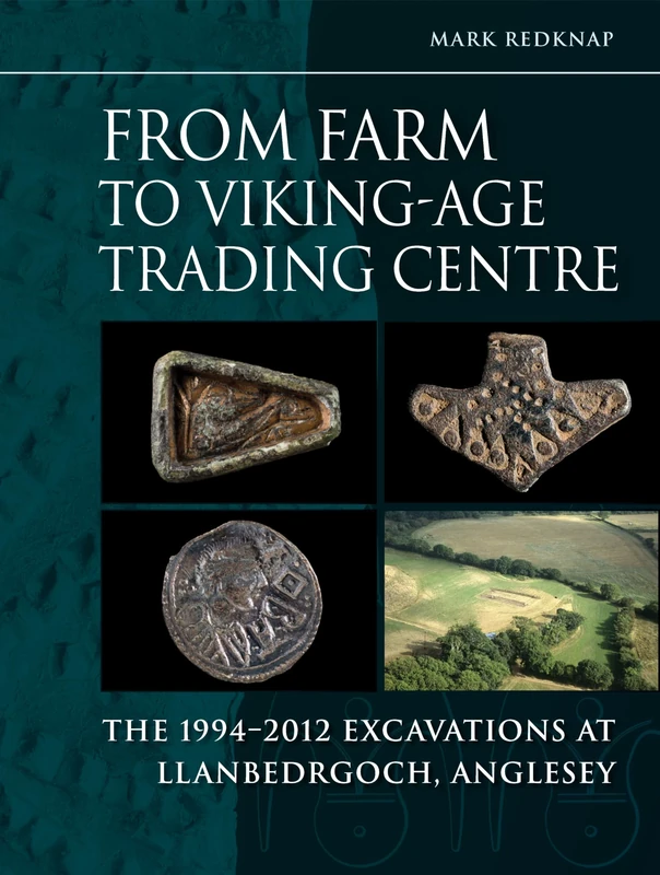From Farm to Vikingage Trading Centre: The 1994–2012 Excavations at Llanbedrgoch, Anglesey