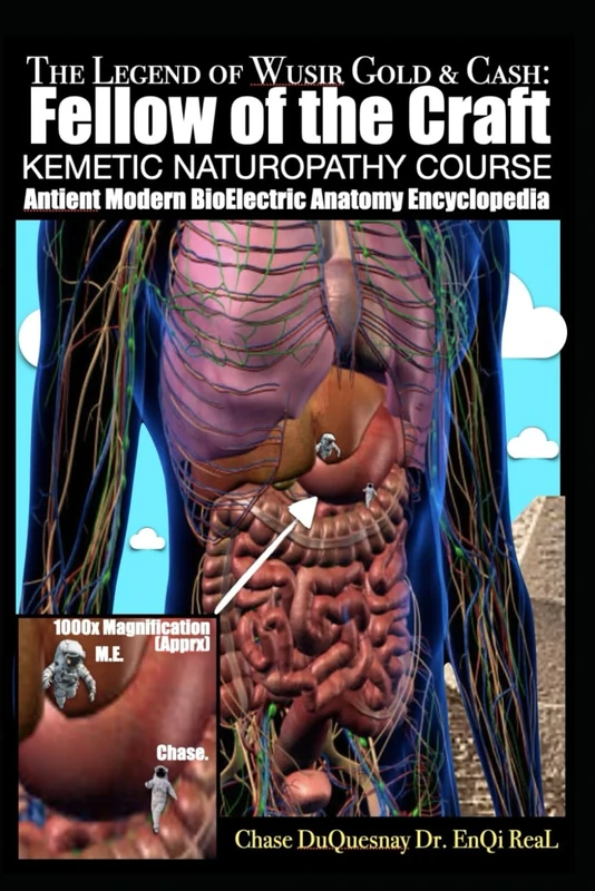 The Legend of Wusir, Gold & Cash, Fellow of the Craft: Antient Modern BioElectric Anatomy Encyclopedia: KEMETIC NATUROPATHY COURSE (TRUE & LIVING KEMETIC SCIENCE)
