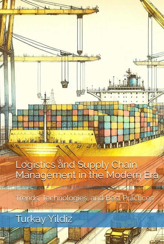 Logistics and Supply Chain Management in the Modern Era: Trends, Technologies, and Best Practices