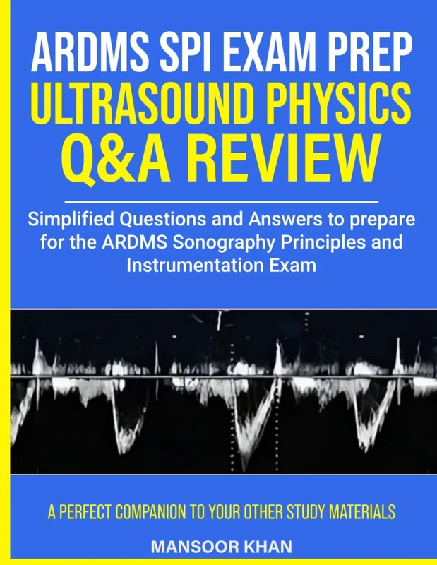 Ultrasound Physics SPI Exam Prep Q&A Review: Simplified Questions and Answers to prepare for the Sonography Principles and Instrumentation Exam