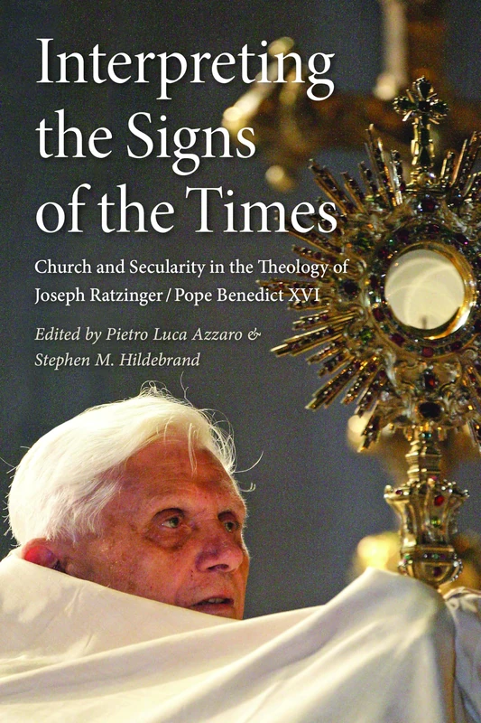 Interpreting the Signs of the Times: Church and Secularity in the Theology of Joseph Ratzinger/Pope Benedict XVI