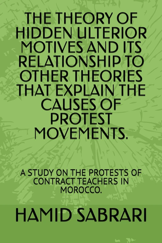 THE THEORY OF HIDDEN ULTERIOR MOTIVES AND ITS RELATIONSHIP TO OTHER THEORIES THAT EXPLAIN THE CAUSES OF PROTEST MOVEMENTS.: A STUDY ON THE PROTESTS OF CONTRACT TEACHERS IN MOROCCO. - Image 1