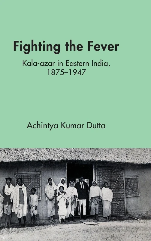 Fighting the Fever: Kala-azar in Eastern India, 1870s–1940s