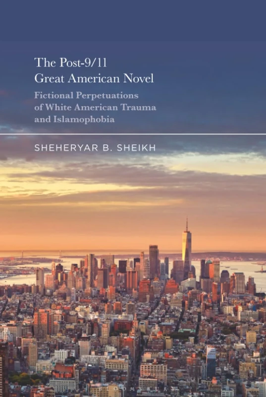 Post-9/11 Great American Novel, The: Fictional Perpetuations of White American Trauma and Islamophobia