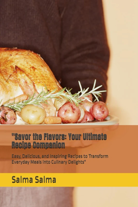 "Savor the Flavors: Your Ultimate Recipe Companion: Easy, Delicious, and Inspiring Recipes to Transform Everyday Meals into Culinary Delights"