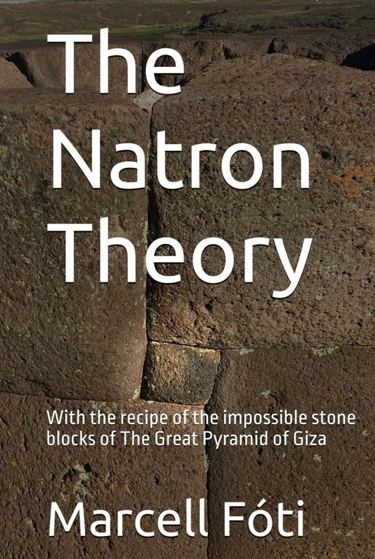 The Natron Theory: With the recipe of the impossible stone blocks of The Great Pyramid of Giza