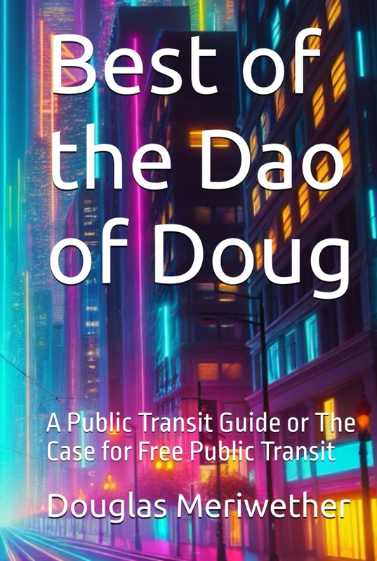 Best of the Dao of Doug: A Public Transit Guide or The Case for Free Public Transit (The Art of Driving and Riding a Trolleybus) - Image 1