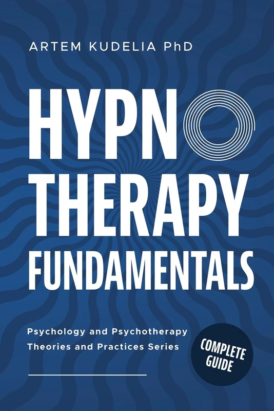 Hypnotherapy Fundamentals: Complete Guide (Theories and Practices of Psychology and Psychotherapy)