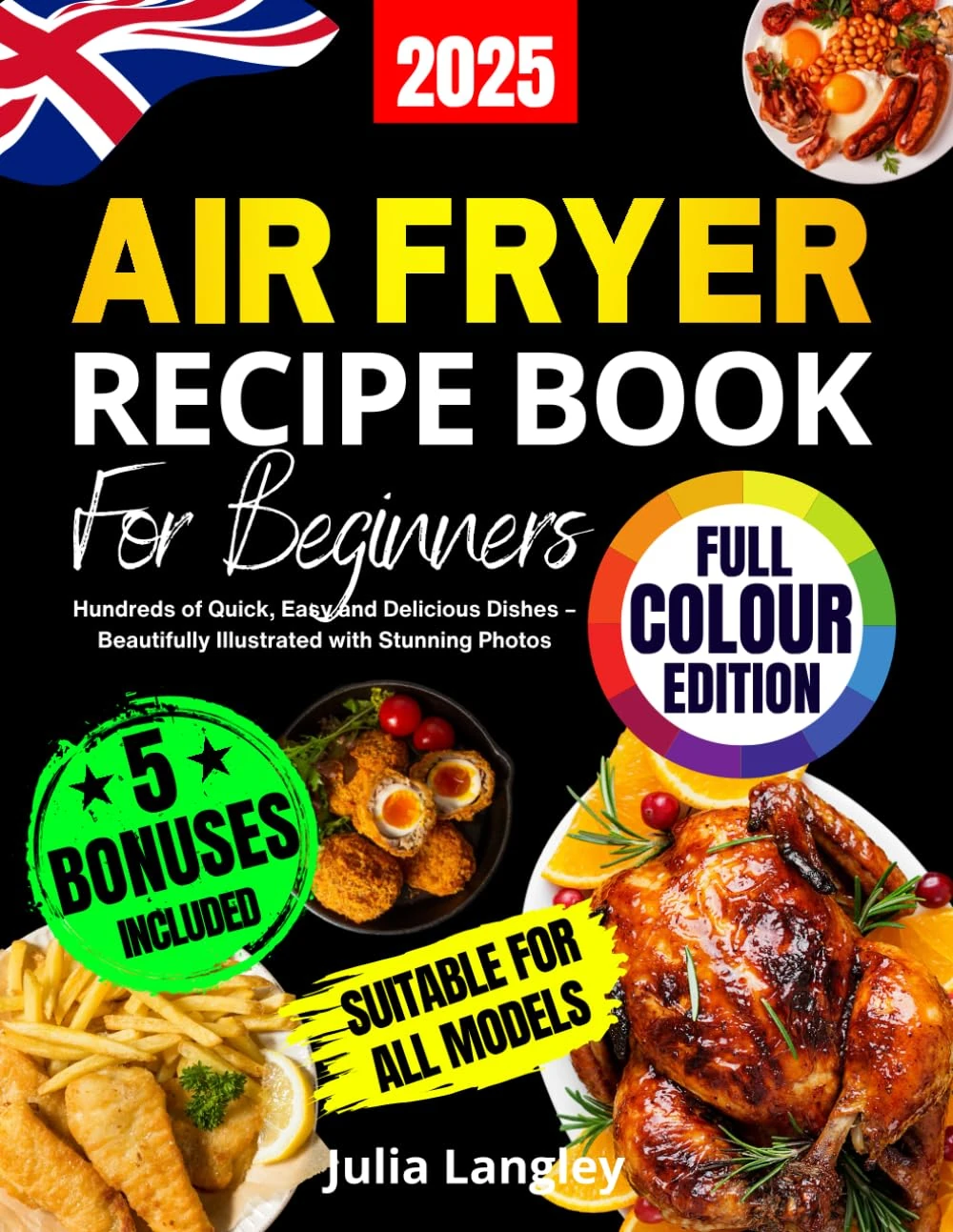 Air Fryer Recipe Book for Beginners [UK Full-Colour Edition]: Hundreds of Quick, Easy and Delicious Dishes – Beautifully Illustrated with Stunning Photos. A Cookbook Suitable for All Models