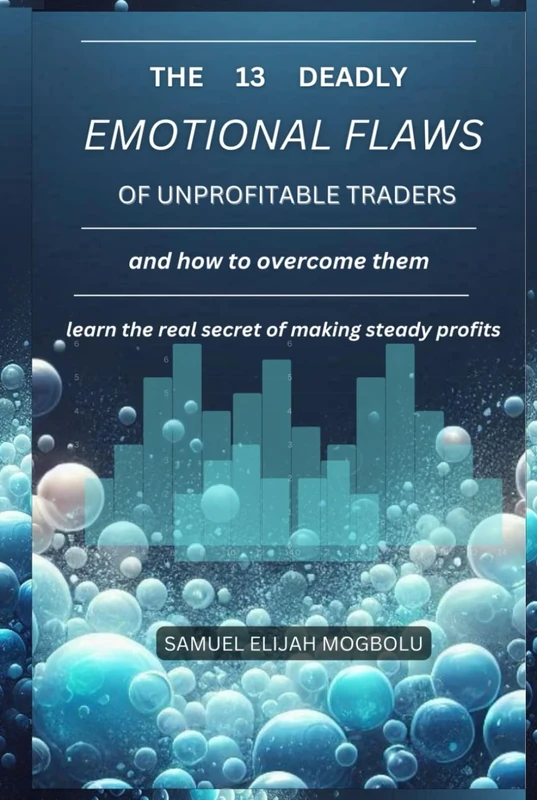 The 13 Deadly Emotional Flaws of Unprofitable Traders and How to Overcome Them: Learn the real secret of making steady profits