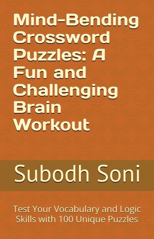 Mind-Bending Crossword Puzzles: A Fun and Challenging Brain Workout: Test Your Vocabulary and Logic Skills with 100 Unique Puzzles