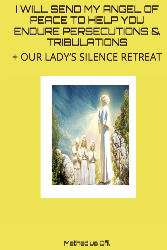 I WILL SEND MY ANGEL OF PEACE TO HELP YOU ENDURE PERSECUTIONS & TRIBULATIONS: + OUR LADY’S SILENCE RETREAT - Image 1