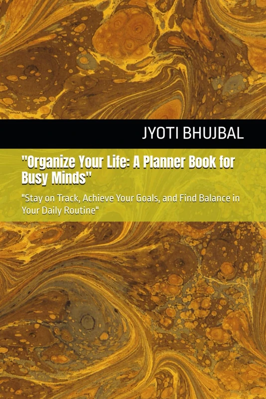 "Organize Your Life: A Planner Book for Busy Minds": "Stay on Track, Achieve Your Goals, and Find Balance in Your Daily Routine"