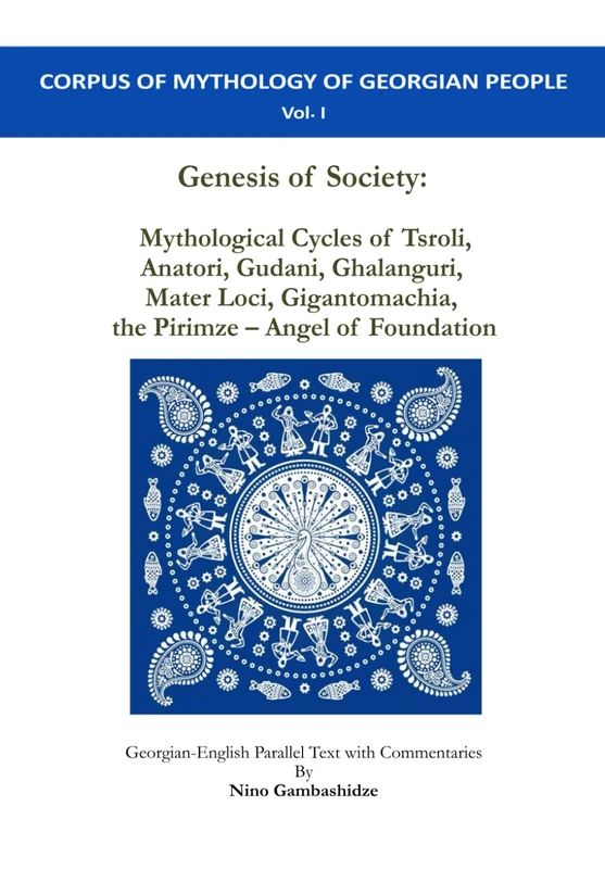 Genesis of Society: Mythological Cycles of Tsroli, Anatori, Gudani, Ghalanguri, Mater Loci, Gigantomachia, and the Pirimze – Angel of Foundation (Corpus of Mythology of Georgian People)