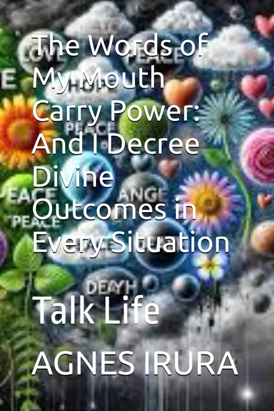 The Words of My Mouth Carry Power: And I Decree Divine Outcomes in Every Situation: Talk Life