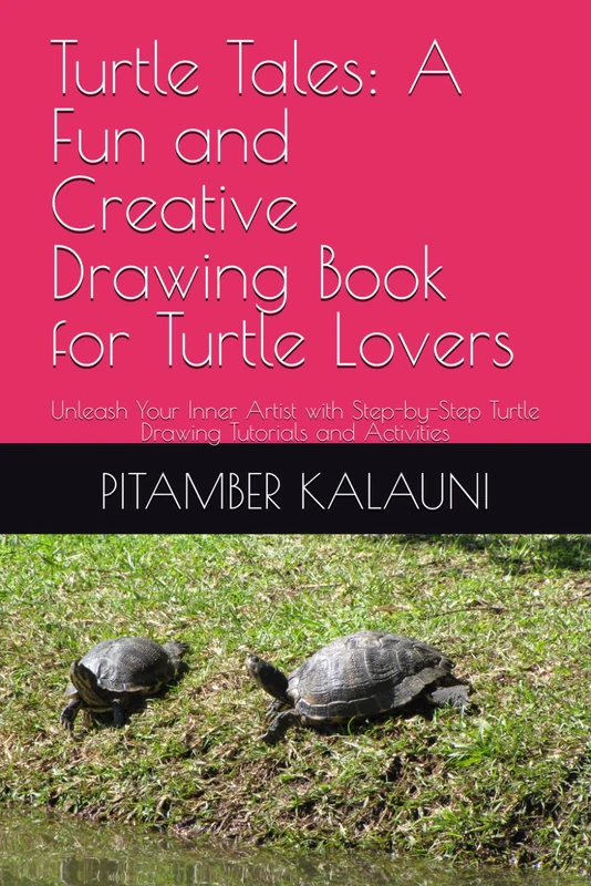 Turtle Tales: A Fun and Creative Drawing Book for Turtle Lovers: Unleash Your Inner Artist with Step-by-Step Turtle Drawing Tutorials and Activities