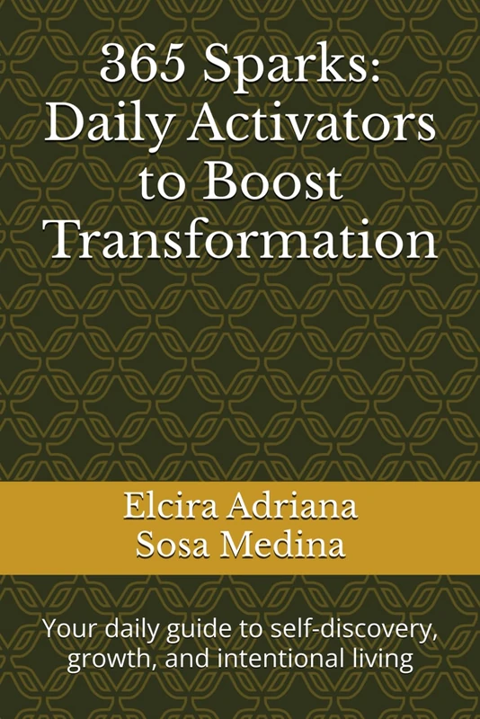 365 Sparks: Daily Activators to Boost Transformation: Your daily guide to self-discovery, growth, and intentional living