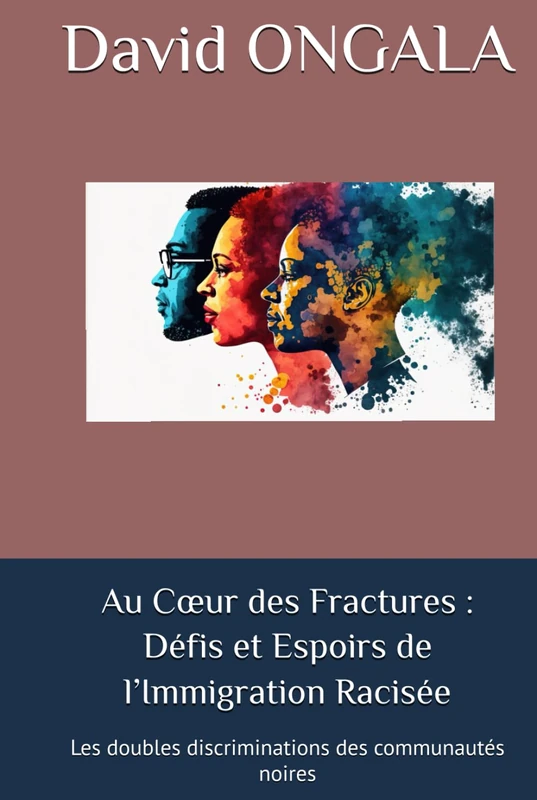 Au Cœur des Fractures : Défis et Espoirs de l’Immigration Racisée: Les doubles discriminations des communautés noires