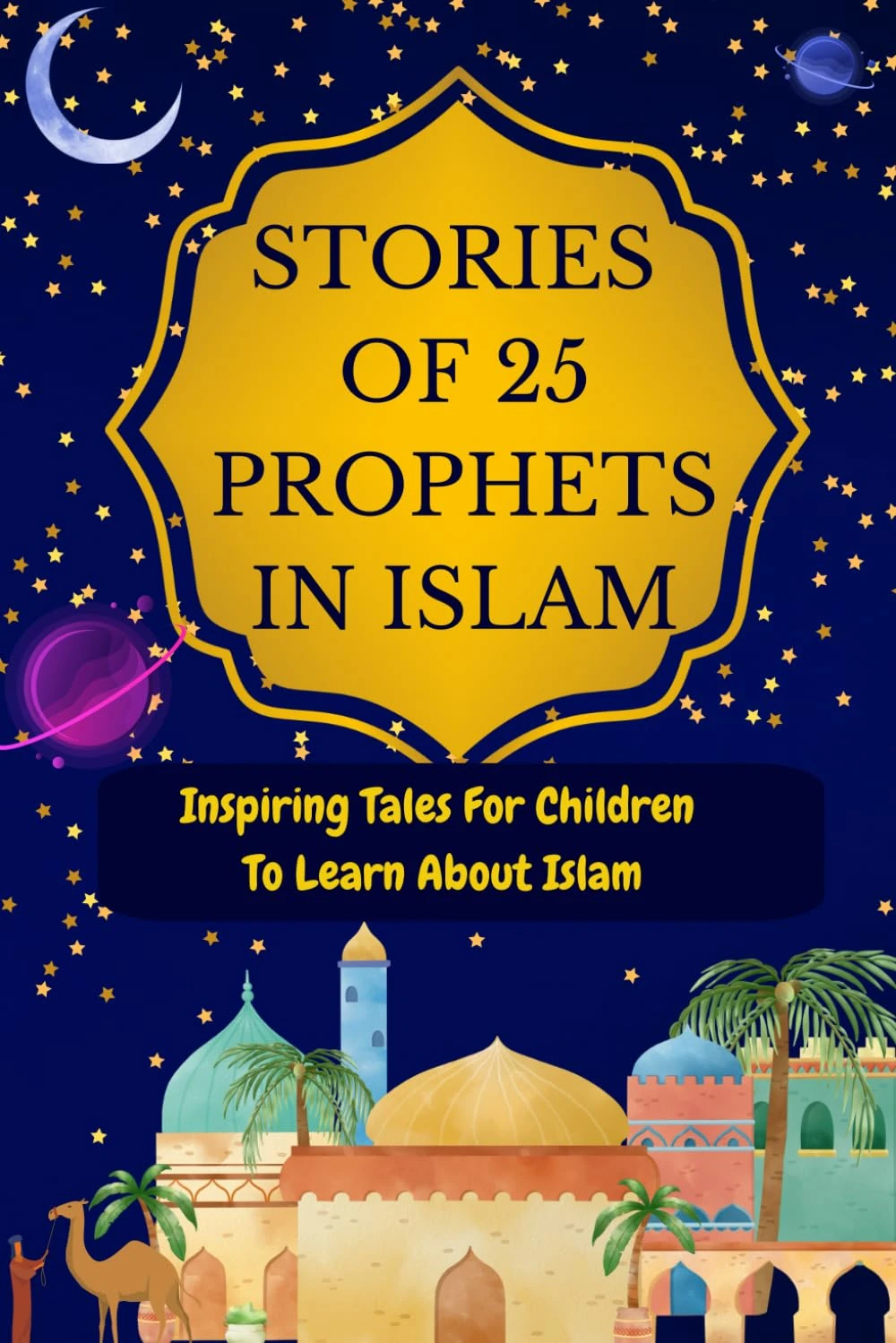 Stories of 25 Prophets In Islam: Inspiring Tales For Children To Learn About Islam (Introducing Islamic Concepts For Children)