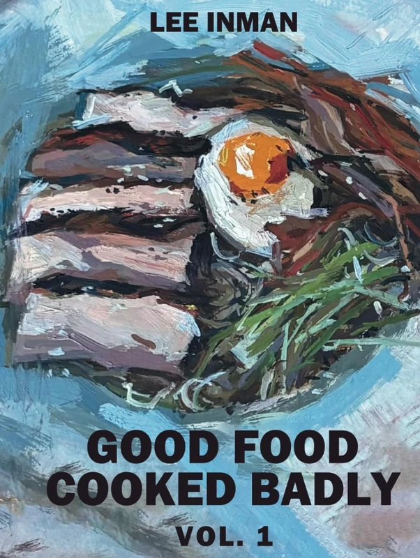 Good Food Cooked Badly: Vol. 1