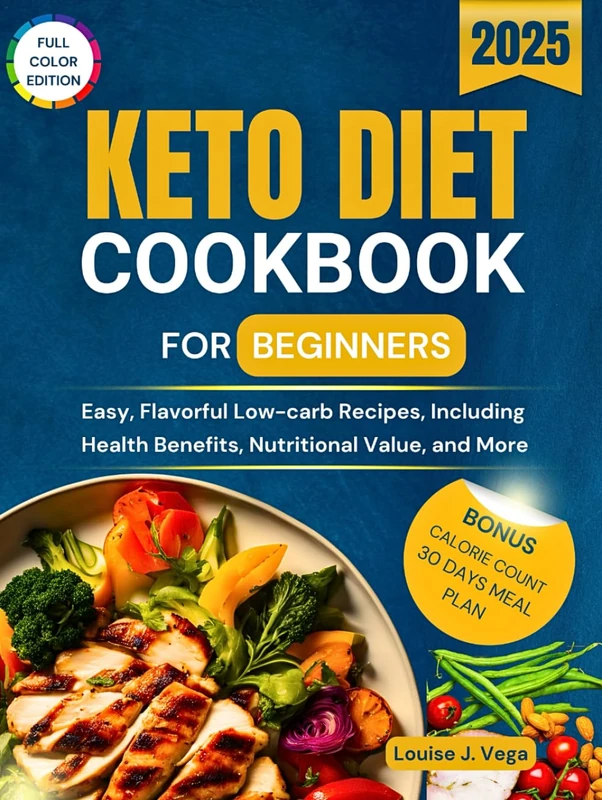Keto Diet Cookbook for Beginners 2025: Easy, Flavorful Low-Carb Recipes, Including Health Benefits, Nutritional Value, and More