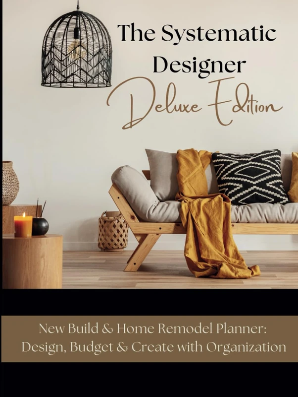 The Systematic Designer: Deluxe Edition: New Build & Home Remodel Planner: Design, Budget & Create your project with organization