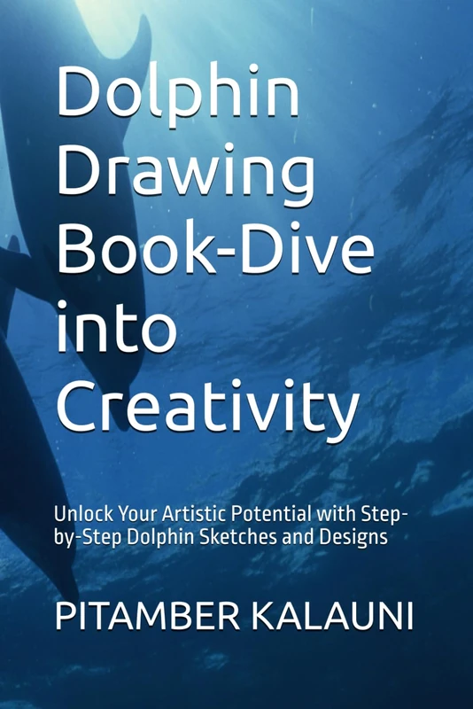 Dolphin Drawing Book-Dive into Creativity: Unlock Your Artistic Potential with Step-by-Step Dolphin Sketches and Designs