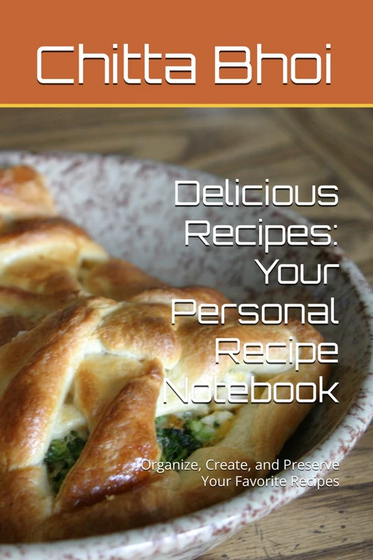 Delicious Recipes: Your Personal Recipe Notebook: Organize, Create, and Preserve Your Favorite Recipes