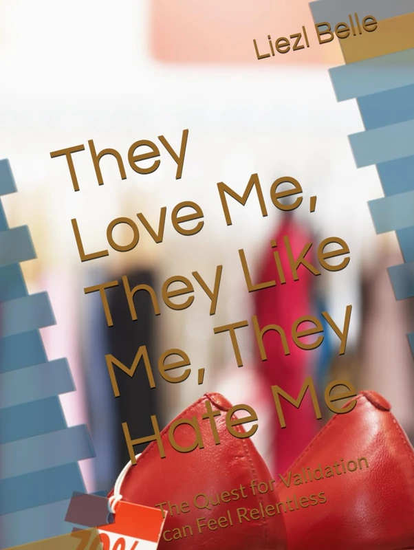 They Love Me, They Like Me, They Hate Me: The Quest for Validation can Feel Relentless