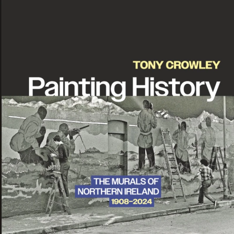 Painting History: The Murals of Northern Ireland, 1908–2024