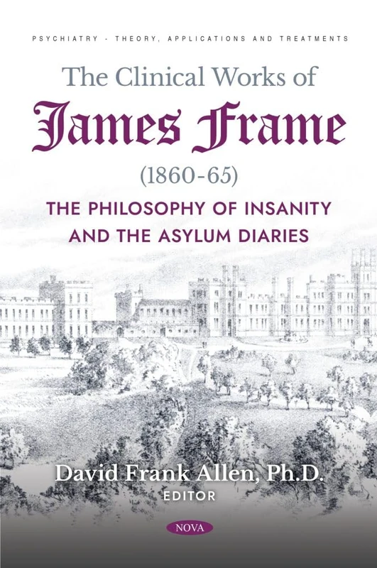 The Clinical Works of James Frame (1860-65): The Philosophy of Insanity and The Asylum Diaries (Psychiatry - Theory, Applications and Treatments) - Image 1