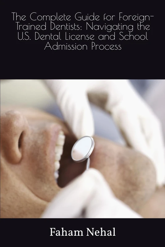 The Complete Guide for Foreign-Trained Dentists: Navigating the U.S. Dental License and School Admission Process