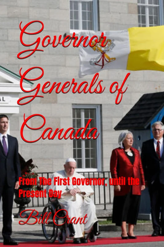 Governor Generals of Canada: From The First Governor, until the Present Day (canadian government)