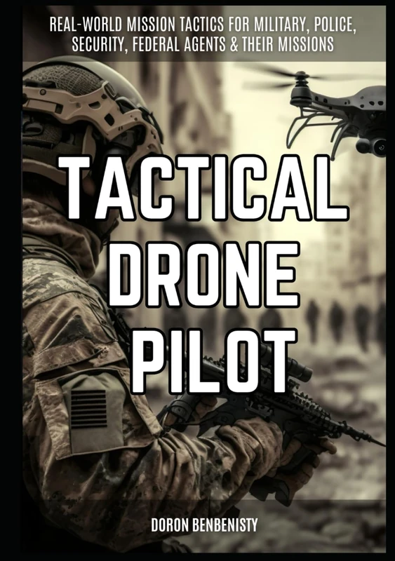 Tactical Drone Pilot: Real world tactics for tactical drone pilots, police, security, military, federal and international - Image 1