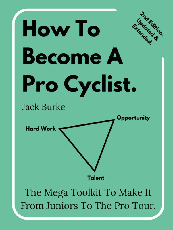 How To Become A Pro Cyclist. 2nd Edition, Updated & Extended: The Mega Toolkit To Make It From Juniors To The Pro Tour.