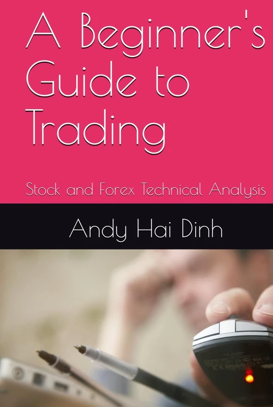 A Beginner's Guide to Trading: Stock and Forex Technical Analysis (The Trader’s Playbook Collection)