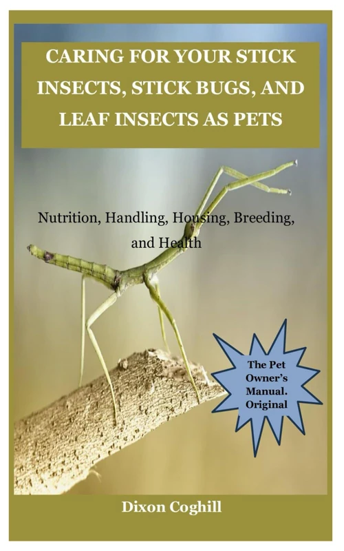 Caring for Your Stick Insects, Stick Bugs, and Leaf Insects as Pets: Nutrition, Handling, Housing, Breeding, and Health - Image 1