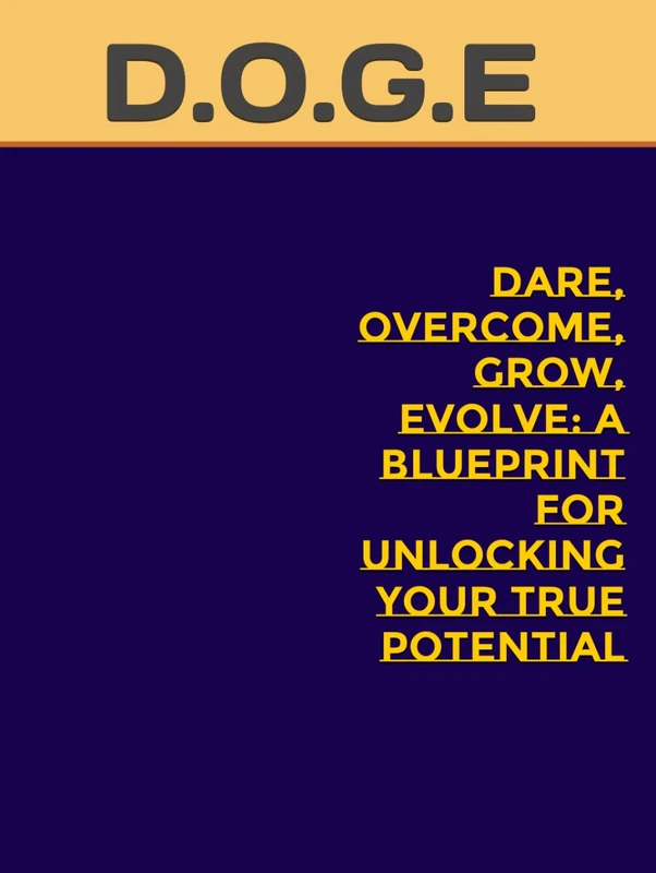 D.O.G.E: Dare, Overcome, Grow, Evolve: A Blueprint for Unlocking Your True Potential