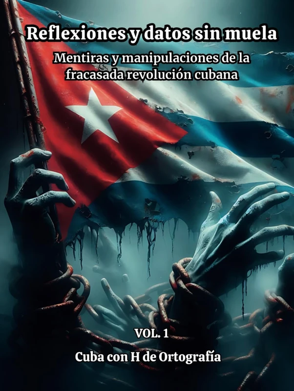 REFLEXIONES Y DATOS SIN MUELA. Mentiras y manipulaciones de la fracasada revolución cubana. VOL. 1: VERSIÓN EN COLORES (VOL. 1 DE 5)