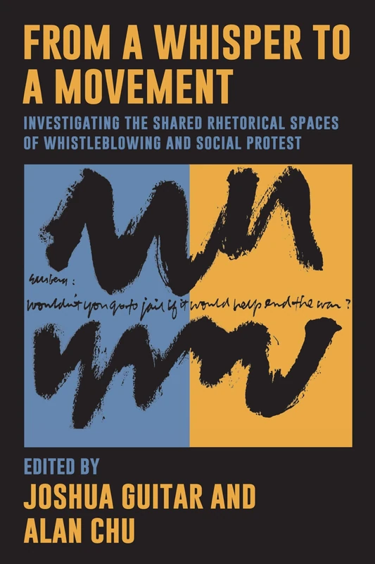 From a Whisper to a Movement: Investigating the Shared Rhetorical Spaces of Whistleblowing and Social Protest (SUNY series, Studies in Human Rights)