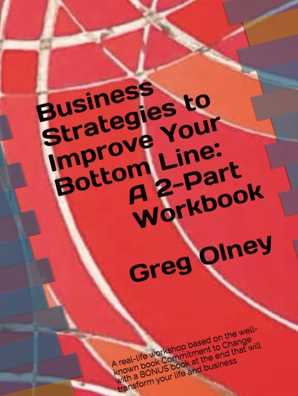 Business Strategies to Improve Your Bottom Line - A Two-Part Workbook: A real-life workshop based on the well-known book Commitment to Change with a ... and business (Change Management Training)