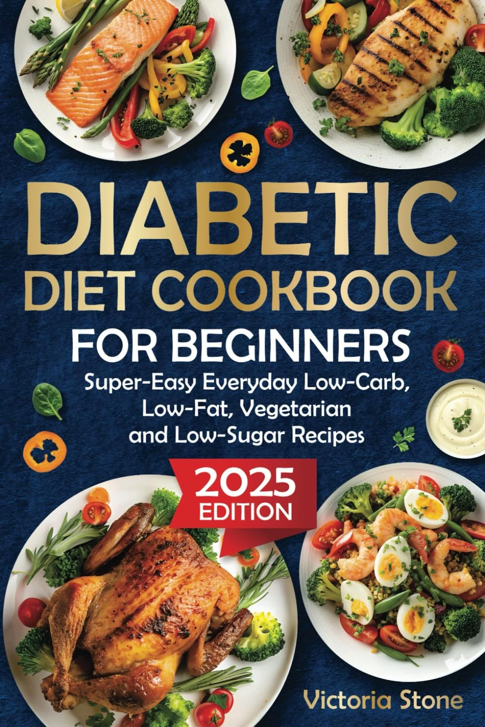 Diabetic Diet Cookbook for Beginners: Super-Easy Everyday Low-Carb, Low-Fat, Vegetarian and Low-Sugar Diabetic Recipes.